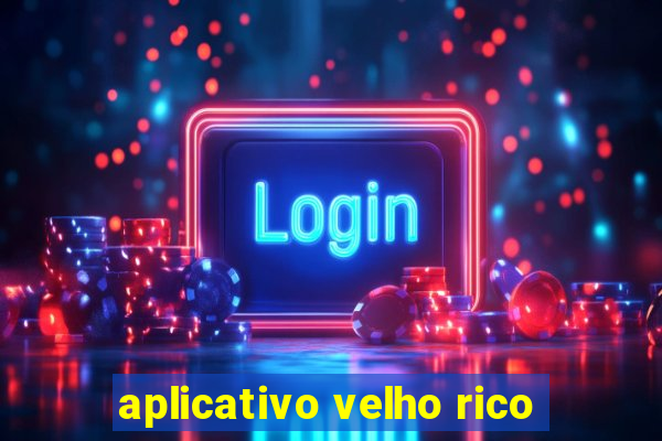 aplicativo velho rico